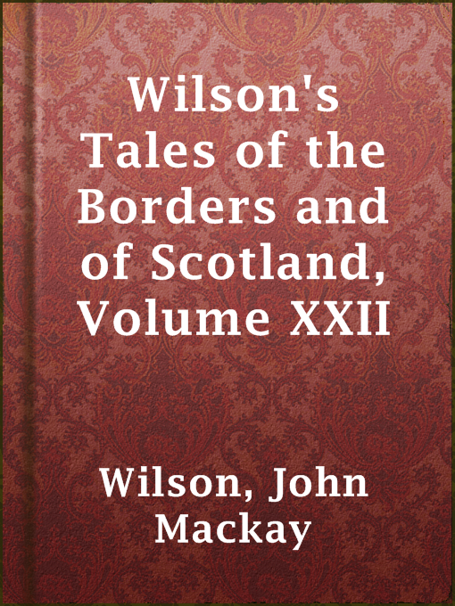 Title details for Wilson's Tales of the Borders and of Scotland, Volume XXII by John Mackay Wilson - Available